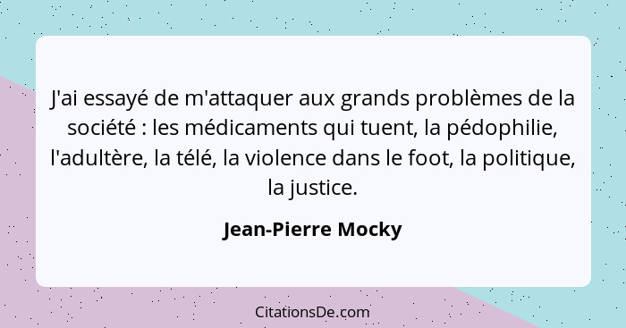 J'ai essayé de m'attaquer aux grands problèmes de la société : les médicaments qui tuent, la pédophilie, l'adultère, la télé,... - Jean-Pierre Mocky