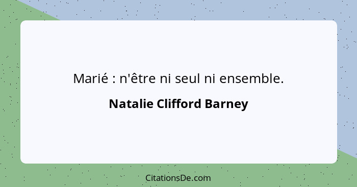 Marié : n'être ni seul ni ensemble.... - Natalie Clifford Barney