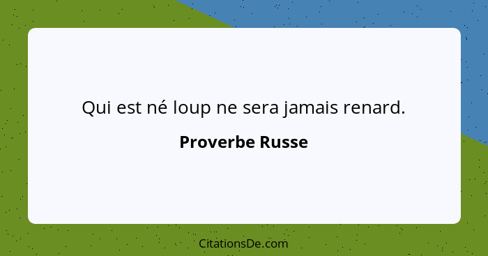 Qui est né loup ne sera jamais renard.... - Proverbe Russe