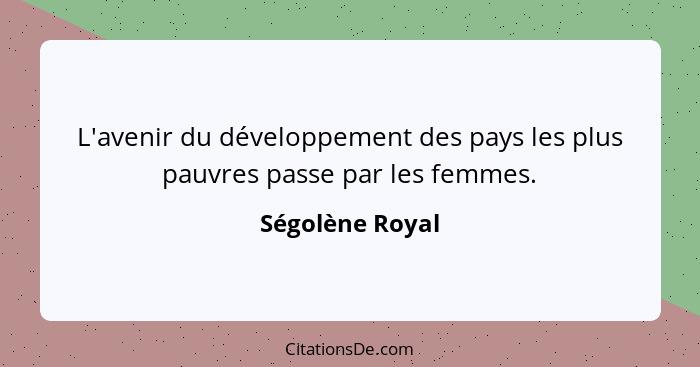 L'avenir du développement des pays les plus pauvres passe par les femmes.... - Ségolène Royal
