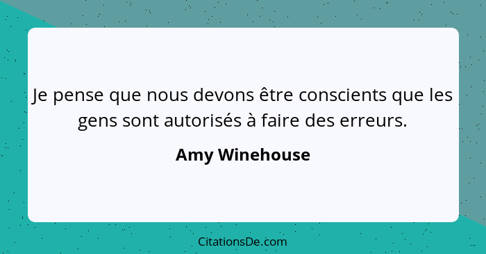 Je pense que nous devons être conscients que les gens sont autorisés à faire des erreurs.... - Amy Winehouse
