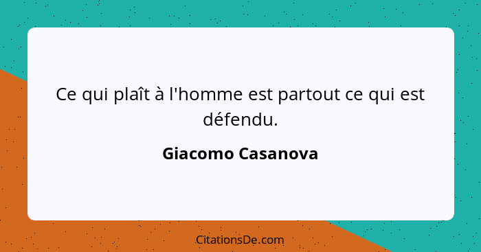 Ce qui plaît à l'homme est partout ce qui est défendu.... - Giacomo Casanova