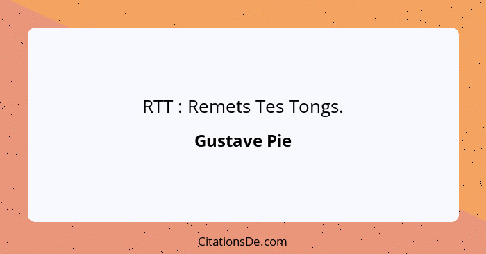 RTT : Remets Tes Tongs.... - Gustave Pie