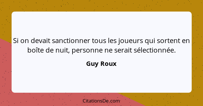 Si on devait sanctionner tous les joueurs qui sortent en boîte de nuit, personne ne serait sélectionnée.... - Guy Roux