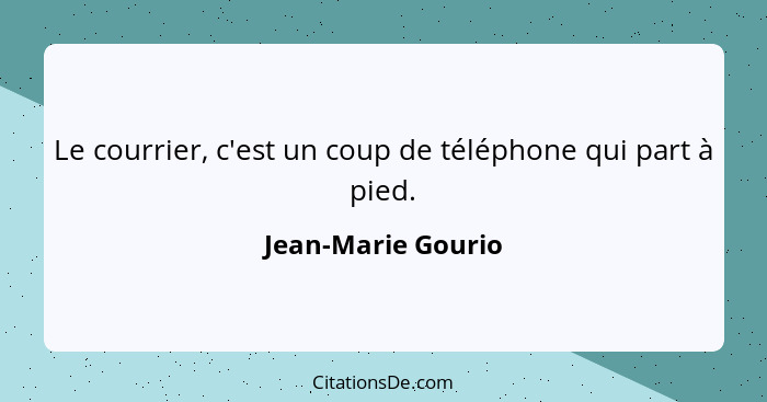 Le courrier, c'est un coup de téléphone qui part à pied.... - Jean-Marie Gourio