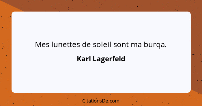 Mes lunettes de soleil sont ma burqa.... - Karl Lagerfeld