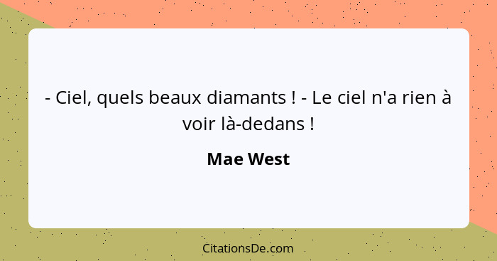 - Ciel, quels beaux diamants ! - Le ciel n'a rien à voir là-dedans !... - Mae West