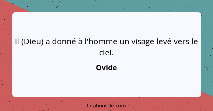 Il (Dieu) a donné à l'homme un visage levé vers le ciel.... - Ovide