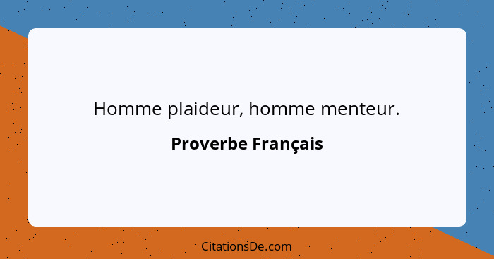 Homme plaideur, homme menteur.... - Proverbe Français