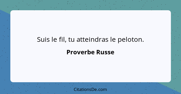 Suis le fil, tu atteindras le peloton.... - Proverbe Russe