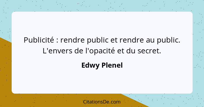 Publicité : rendre public et rendre au public. L'envers de l'opacité et du secret.... - Edwy Plenel