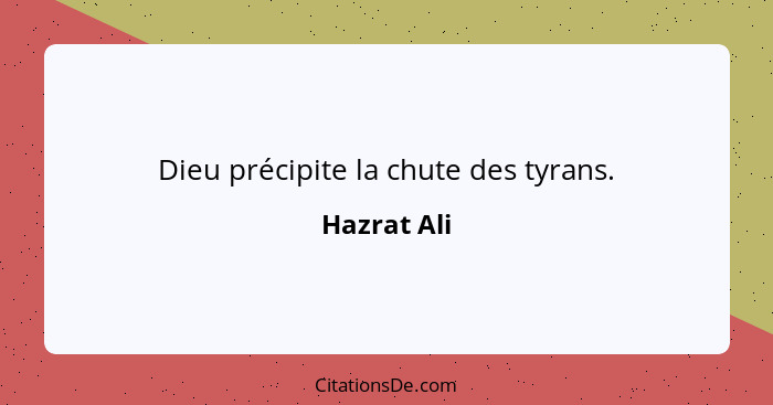 Dieu précipite la chute des tyrans.... - Hazrat Ali