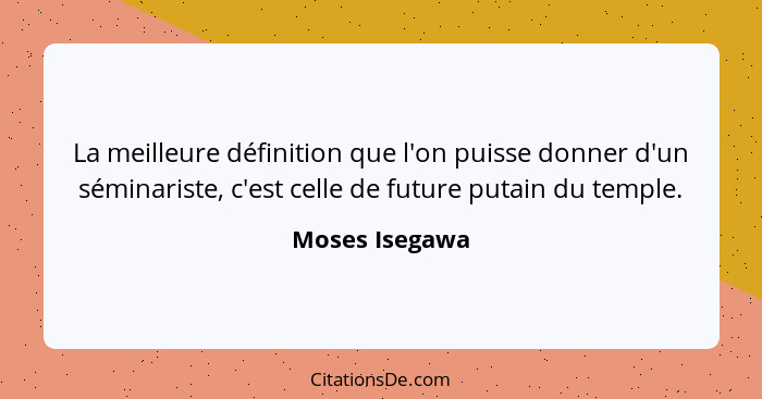 La meilleure définition que l'on puisse donner d'un séminariste, c'est celle de future putain du temple.... - Moses Isegawa