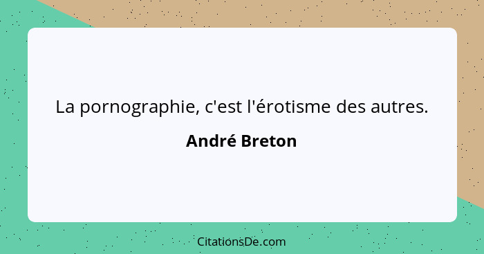 La pornographie, c'est l'érotisme des autres.... - André Breton