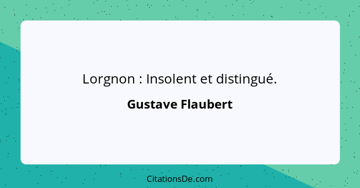 Lorgnon : Insolent et distingué.... - Gustave Flaubert