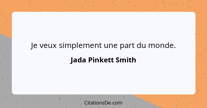 Je veux simplement une part du monde.... - Jada Pinkett Smith