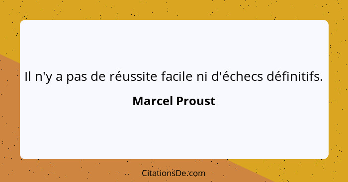 Il n'y a pas de réussite facile ni d'échecs définitifs.... - Marcel Proust
