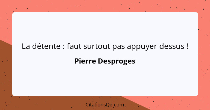 La détente : faut surtout pas appuyer dessus !... - Pierre Desproges