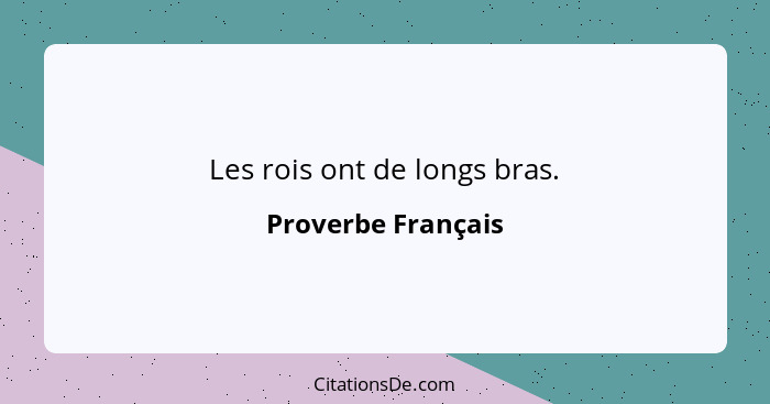 Les rois ont de longs bras.... - Proverbe Français