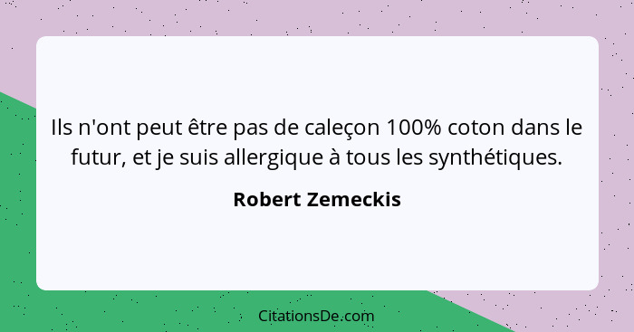 Ils n'ont peut être pas de caleçon 100% coton dans le futur, et je suis allergique à tous les synthétiques.... - Robert Zemeckis