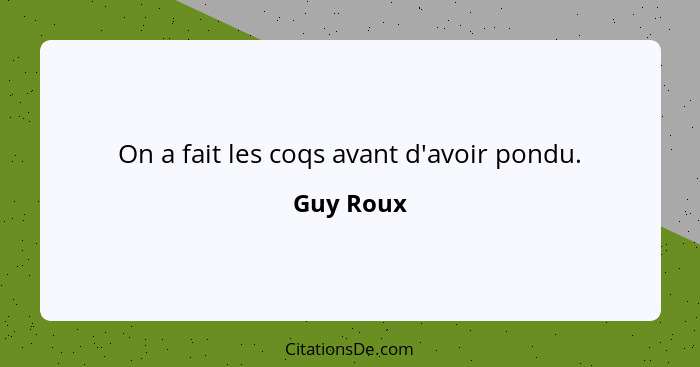 On a fait les coqs avant d'avoir pondu.... - Guy Roux