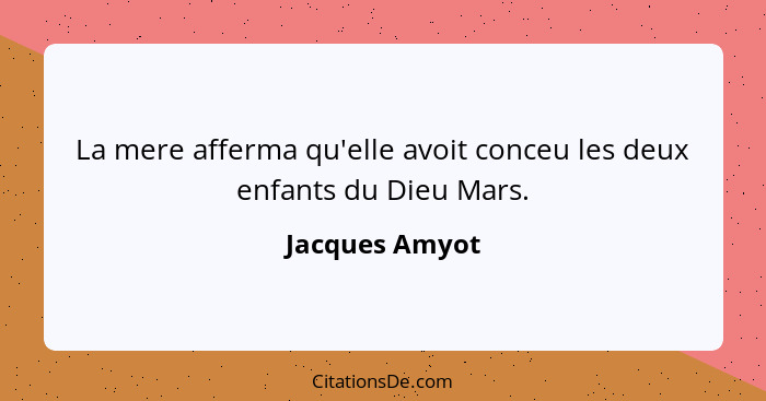 La mere afferma qu'elle avoit conceu les deux enfants du Dieu Mars.... - Jacques Amyot