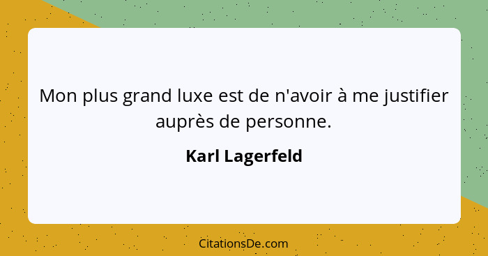 Mon plus grand luxe est de n'avoir à me justifier auprès de personne.... - Karl Lagerfeld