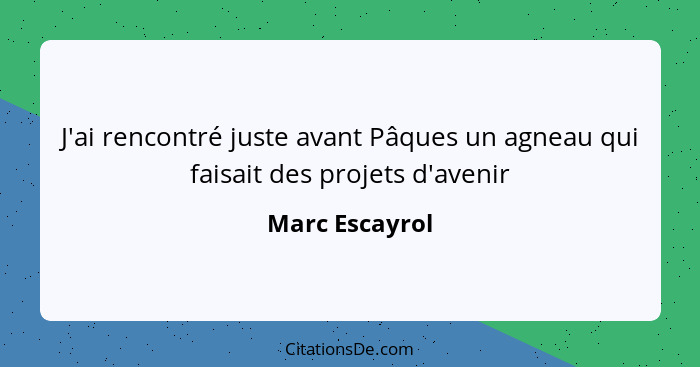 J'ai rencontré juste avant Pâques un agneau qui faisait des projets d'avenir... - Marc Escayrol