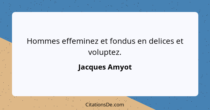 Hommes effeminez et fondus en delices et voluptez.... - Jacques Amyot