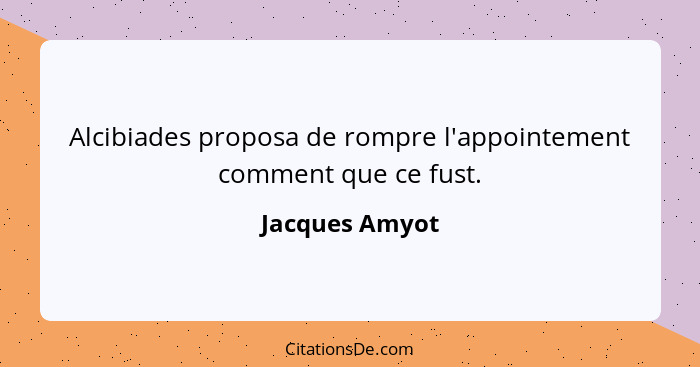 Alcibiades proposa de rompre l'appointement comment que ce fust.... - Jacques Amyot