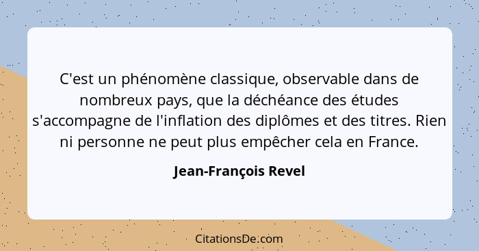 C'est un phénomène classique, observable dans de nombreux pays, que la déchéance des études s'accompagne de l'inflation des dipl... - Jean-François Revel
