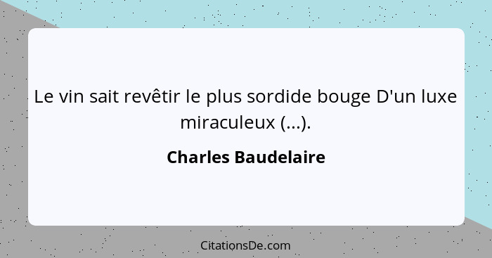 Charles Baudelaire Le Vin Sait Revetir Le Plus Sordide Bou