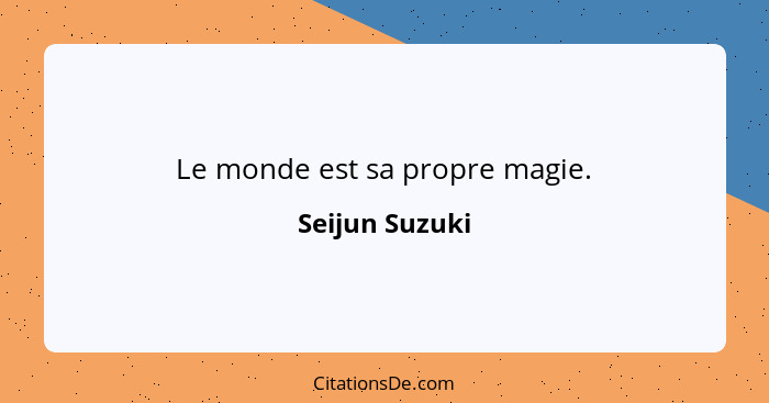 Le monde est sa propre magie.... - Seijun Suzuki