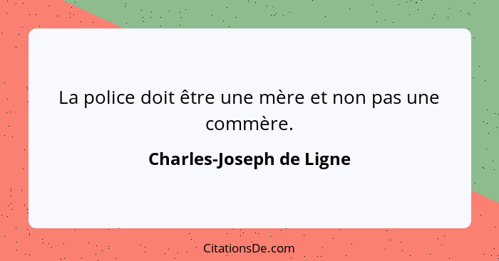 La police doit être une mère et non pas une commère.... - Charles-Joseph de Ligne