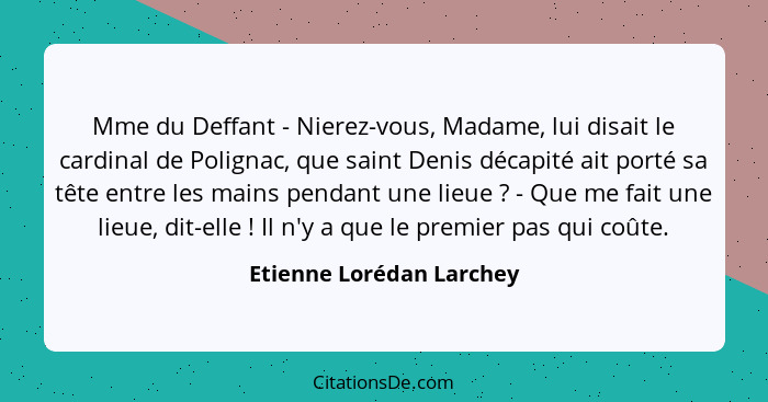 Mme du Deffant - Nierez-vous, Madame, lui disait le cardinal de Polignac, que saint Denis décapité ait porté sa tête entre l... - Etienne Lorédan Larchey