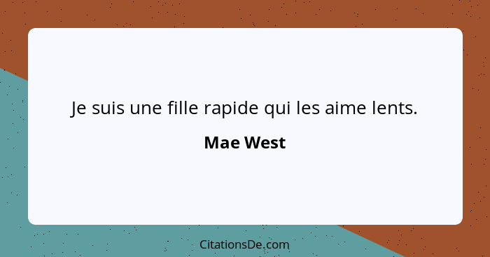 Je suis une fille rapide qui les aime lents.... - Mae West