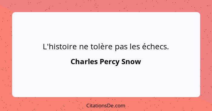 L'histoire ne tolère pas les échecs.... - Charles Percy Snow