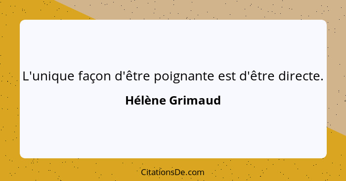 L'unique façon d'être poignante est d'être directe.... - Hélène Grimaud