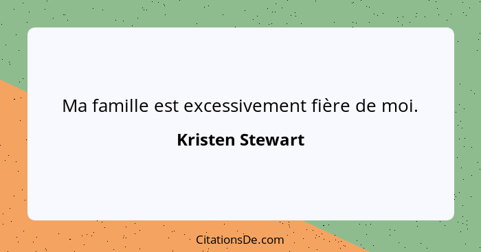 Ma famille est excessivement fière de moi.... - Kristen Stewart