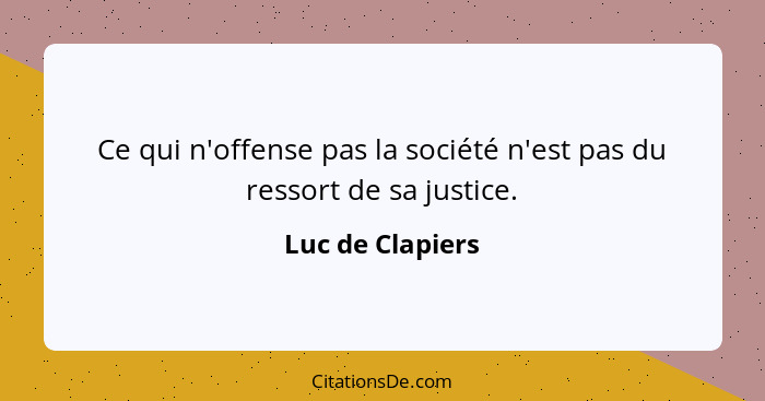 Ce qui n'offense pas la société n'est pas du ressort de sa justice.... - Luc de Clapiers