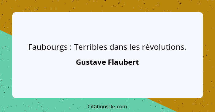Faubourgs : Terribles dans les révolutions.... - Gustave Flaubert