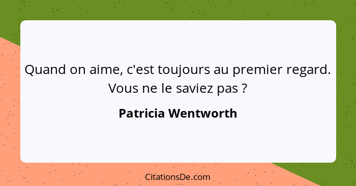 Quand on aime, c'est toujours au premier regard. Vous ne le saviez pas ?... - Patricia Wentworth