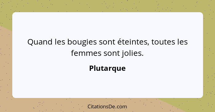 Quand les bougies sont éteintes, toutes les femmes sont jolies.... - Plutarque