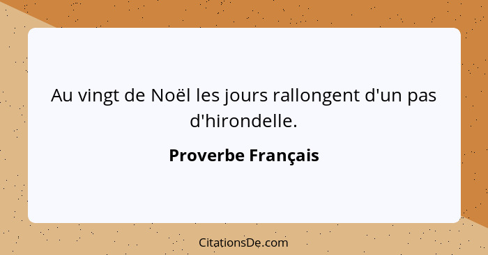 Au vingt de Noël les jours rallongent d'un pas d'hirondelle.... - Proverbe Français