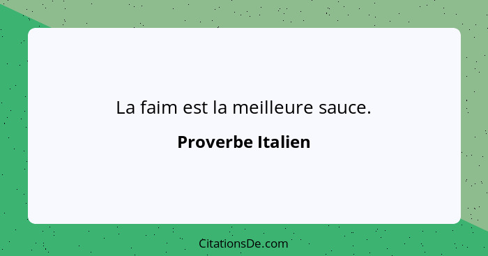 La faim est la meilleure sauce.... - Proverbe Italien