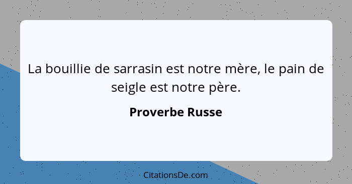 La bouillie de sarrasin est notre mère, le pain de seigle est notre père.... - Proverbe Russe