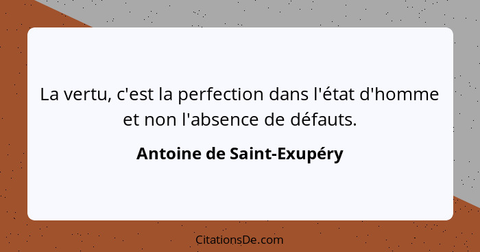 La vertu, c'est la perfection dans l'état d'homme et non l'absence de défauts.... - Antoine de Saint-Exupéry