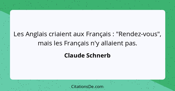 Les Anglais criaient aux Français : "Rendez-vous", mais les Français n'y allaient pas.... - Claude Schnerb