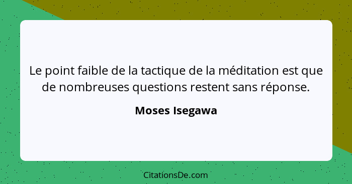 Le point faible de la tactique de la méditation est que de nombreuses questions restent sans réponse.... - Moses Isegawa