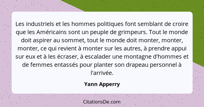 Les industriels et les hommes politiques font semblant de croire que les Américains sont un peuple de grimpeurs. Tout le monde doit asp... - Yann Apperry